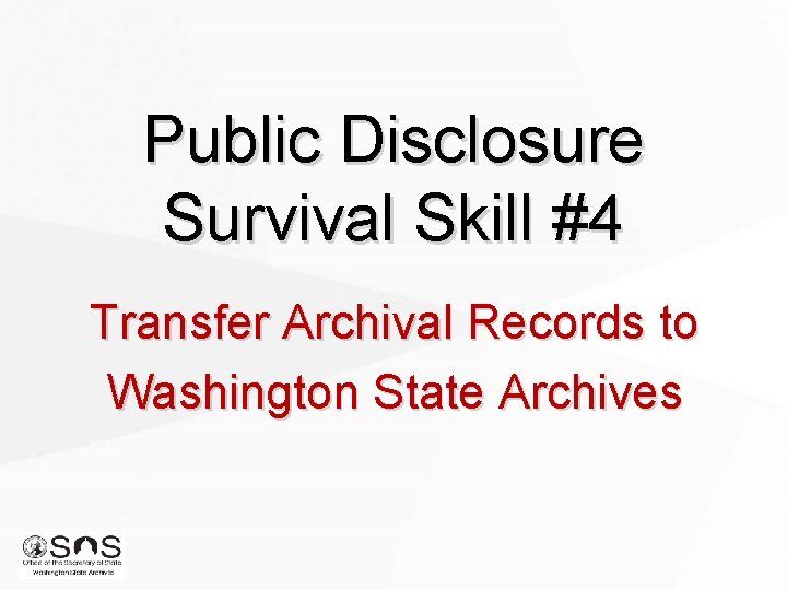 Public Disclosure Survival Skill #4 Transfer Archival Records to Washington State Archives 