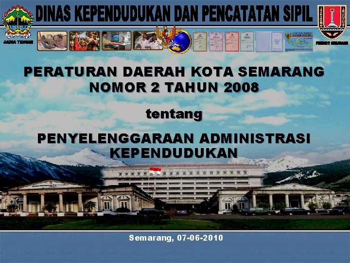 PERATURAN DAERAH KOTA SEMARANG NOMOR 2 TAHUN 2008 tentang PENYELENGGARAAN ADMINISTRASI KEPENDUDUKAN Semarang, 07