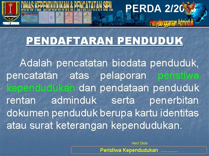 PERDA 2/2008 PENDAFTARAN PENDUDUK Adalah pencatatan biodata penduduk, pencatatan atas pelaporan peristiwa kependudukan dan