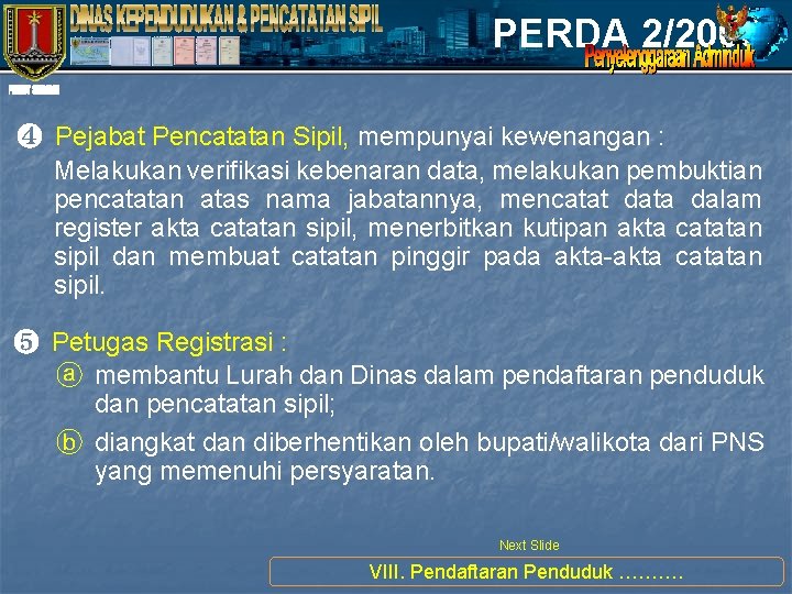 PERDA 2/2008 ❹ Pejabat Pencatatan Sipil, mempunyai kewenangan : Melakukan verifikasi kebenaran data, melakukan