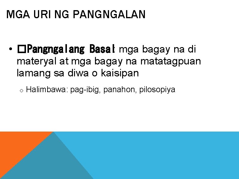 MGA URI NG PANGNGALAN • �Pangngalang Basal: mga bagay na di materyal at mga