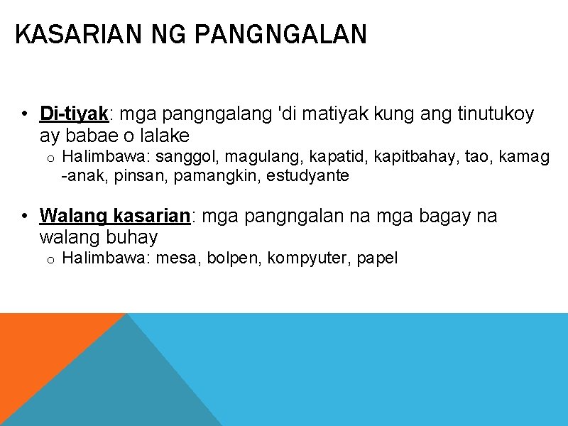 KASARIAN NG PANGNGALAN • Di-tiyak: mga pangngalang 'di matiyak kung ang tinutukoy ay babae