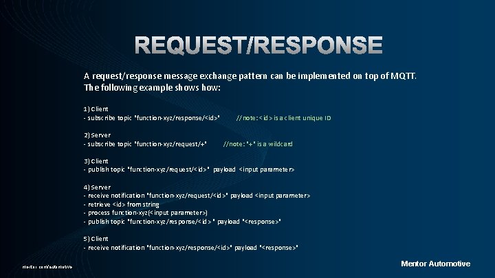 A request/response message exchange pattern can be implemented on top of MQTT. The following