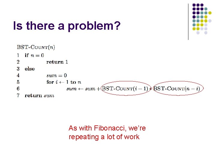 Is there a problem? As with Fibonacci, we’re repeating a lot of work 