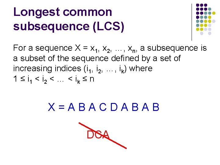 Longest common subsequence (LCS) For a sequence X = x 1, x 2, …,