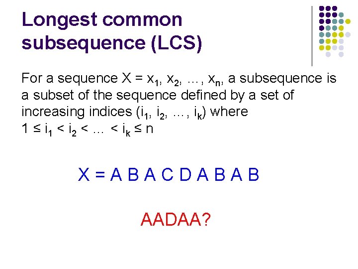 Longest common subsequence (LCS) For a sequence X = x 1, x 2, …,