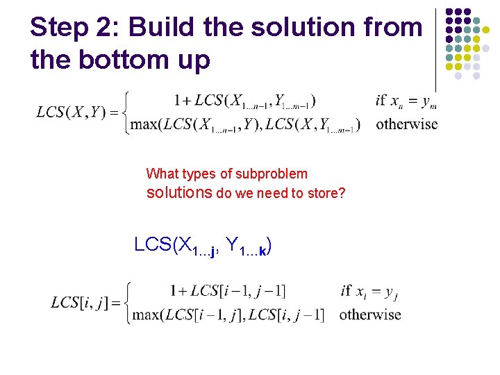 Step 2: Build the solution from the bottom up What types of subproblem solutions