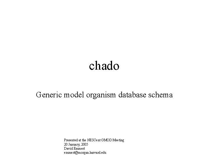 chado Generic model organism database schema Presented at the NESCent GMOD Meeting 20 January,