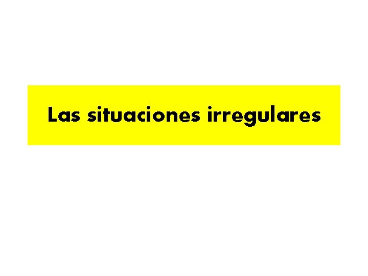 Las situaciones irregulares 