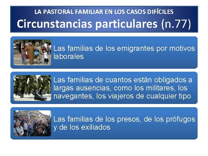 LA PASTORAL FAMILIAR EN LOS CASOS DIFÍCILES Circunstancias particulares (n. 77) Las familias de