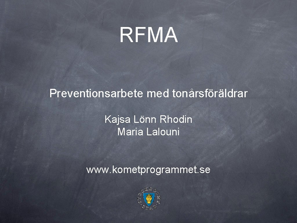 RFMA Preventionsarbete med tonårsföräldrar Kajsa Lönn Rhodin Maria Lalouni www. kometprogrammet. se 