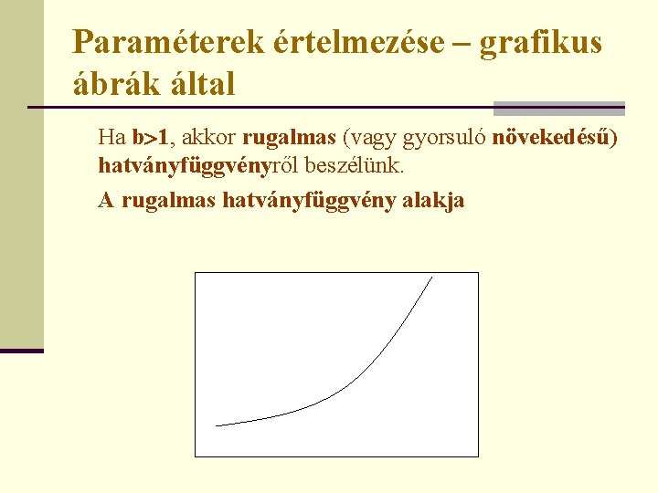 Paraméterek értelmezése – grafikus ábrák által Ha b 1, akkor rugalmas (vagy gyorsuló növekedésű)