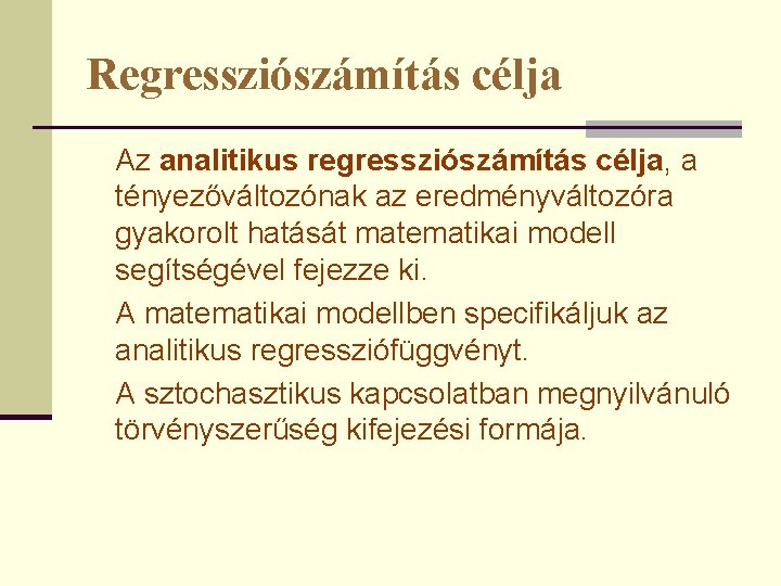 Regressziószámítás célja Az analitikus regressziószámítás célja, a tényezőváltozónak az eredményváltozóra gyakorolt hatását matematikai modell