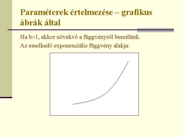 Paraméterek értelmezése – grafikus ábrák által Ha b 1, akkor növekvő a függvényről beszélünk.