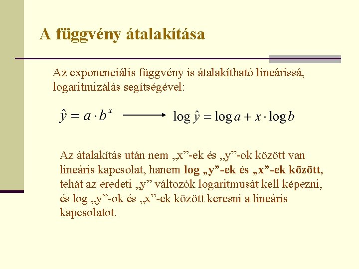 A függvény átalakítása Az exponenciális függvény is átalakítható lineárissá, logaritmizálás segítségével: Az átalakítás után