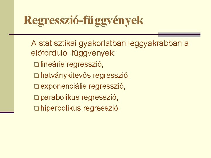 Regresszió-függvények A statisztikai gyakorlatban leggyakrabban a előforduló függvények: q lineáris regresszió, q hatványkitevős regresszió,