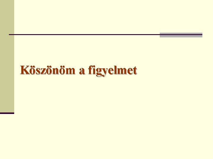 Köszönöm a figyelmet 