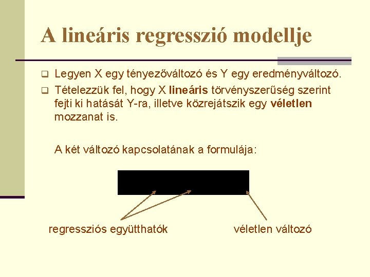 A lineáris regresszió modellje Legyen X egy tényezőváltozó és Y egy eredményváltozó. q Tételezzük