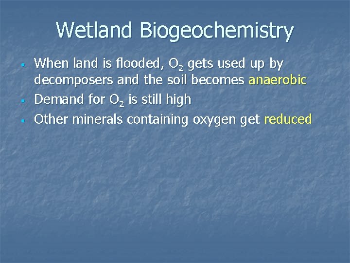 Wetland Biogeochemistry • • • When land is flooded, O 2 gets used up