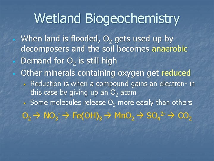 Wetland Biogeochemistry • • • When land is flooded, O 2 gets used up