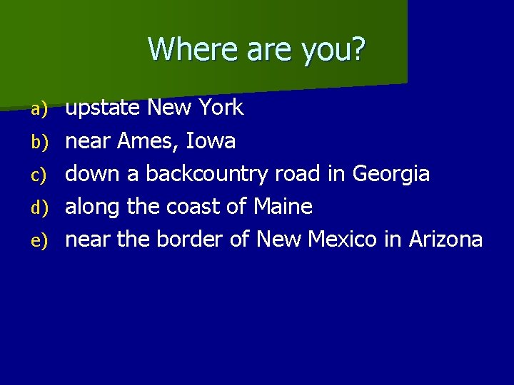 Where are you? a) b) c) d) e) upstate New York near Ames, Iowa