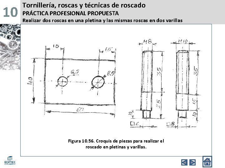 10 Tornillería, roscas y técnicas de roscado PRÁCTICA PROFESIONAL PROPUESTA Realizar dos roscas en