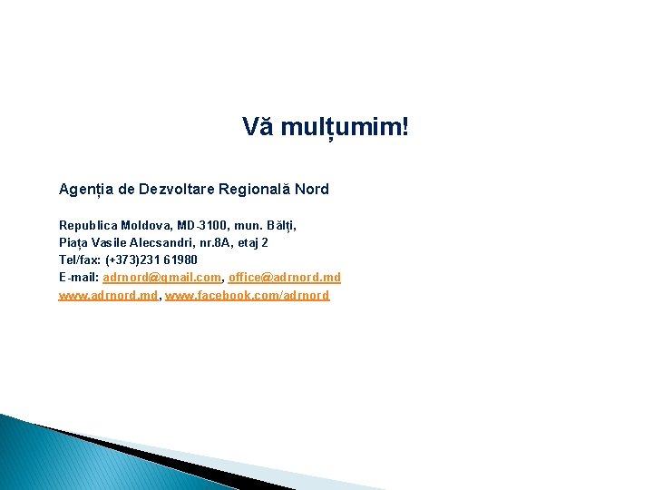 Vă mulțumim! Agenția de Dezvoltare Regională Nord Republica Moldova, MD-3100, mun. Bălți, Piața Vasile