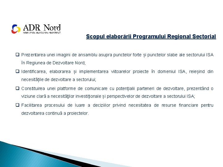 Scopul elaborării Programului Regional Sectorial q Prezentarea unei imagini de ansamblu asupra punctelor forte