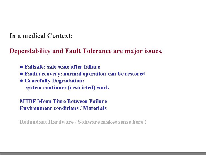 In a medical Context: Dependability and Fault Tolerance are major issues. ● Failsafe: safe In a medical Context: Dependability and Fault Tolerance are major issues. ● Failsafe: safe