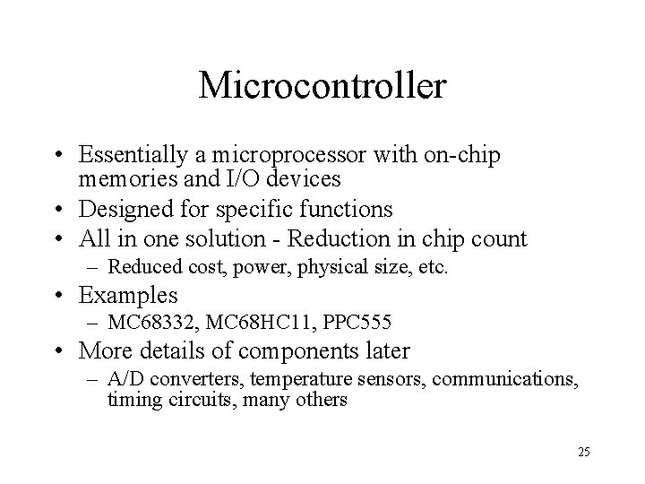 Microcontroller • Essentially a microprocessor with on-chip memories and I/O devices • Designed for Microcontroller • Essentially a microprocessor with on-chip memories and I/O devices • Designed for