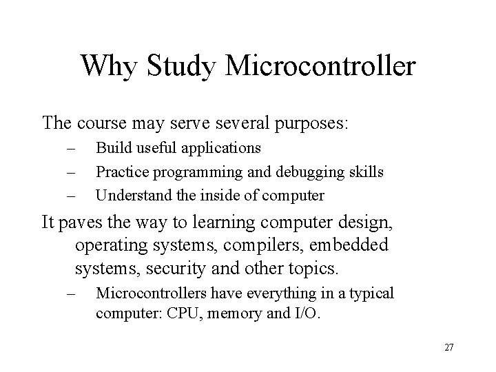 Why Study Microcontroller The course may serve several purposes: – – – Build useful Why Study Microcontroller The course may serve several purposes: – – – Build useful