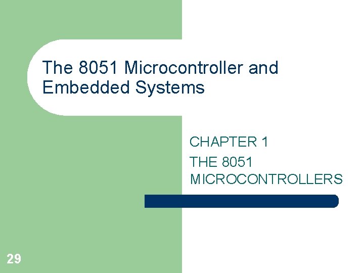 The 8051 Microcontroller and Embedded Systems CHAPTER 1 THE 8051 MICROCONTROLLERS 29 The 8051 Microcontroller and Embedded Systems CHAPTER 1 THE 8051 MICROCONTROLLERS 29