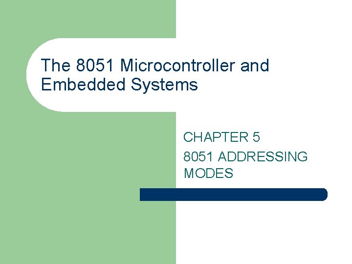 The 8051 Microcontroller and Embedded Systems CHAPTER 5 8051 ADDRESSING MODES The 8051 Microcontroller and Embedded Systems CHAPTER 5 8051 ADDRESSING MODES