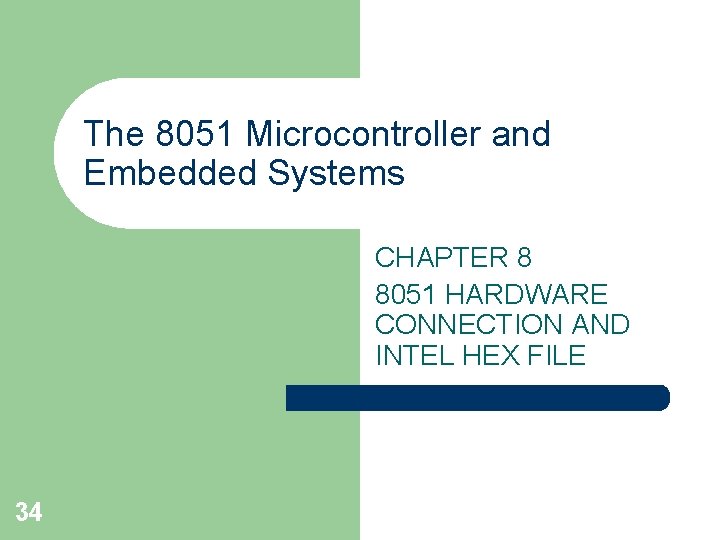 The 8051 Microcontroller and Embedded Systems CHAPTER 8 8051 HARDWARE CONNECTION AND INTEL HEX The 8051 Microcontroller and Embedded Systems CHAPTER 8 8051 HARDWARE CONNECTION AND INTEL HEX