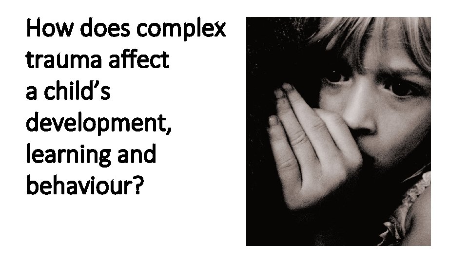 How does complex trauma affect a child’s development, learning and behaviour? 