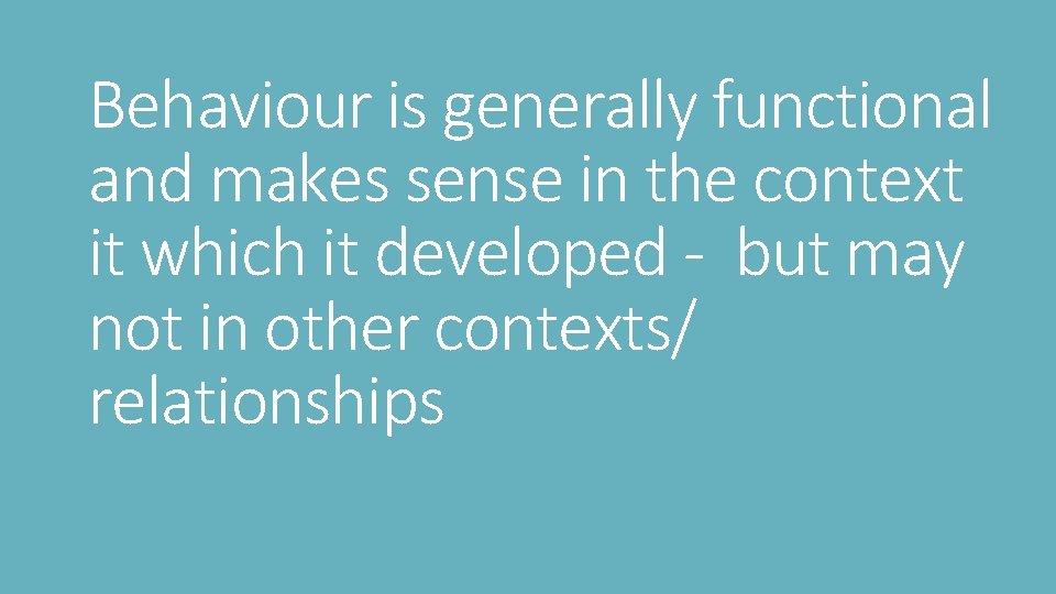 Behaviour is generally functional and makes sense in the context it which it developed