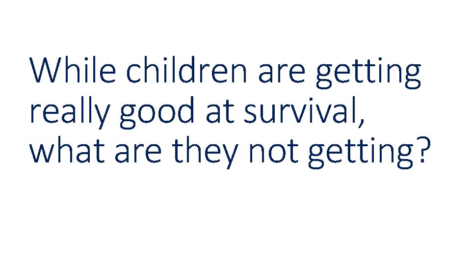 While children are getting really good at survival, what are they not getting? 