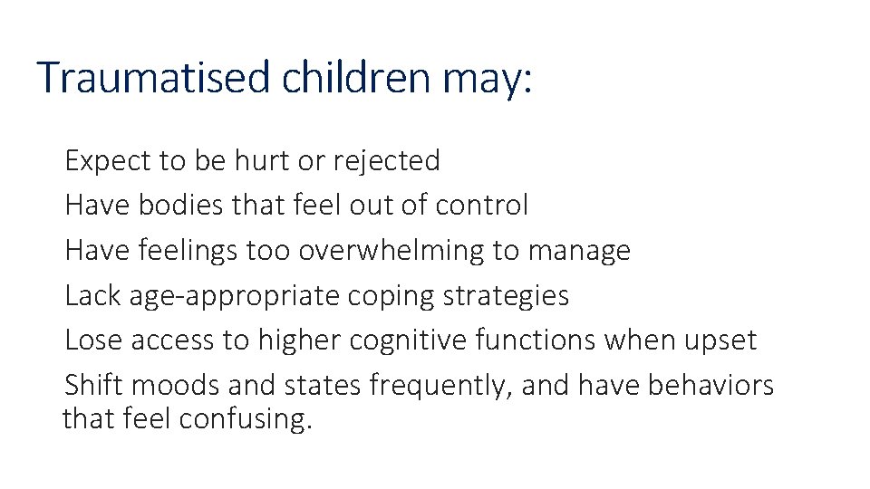 Traumatised children may: Expect to be hurt or rejected Have bodies that feel out