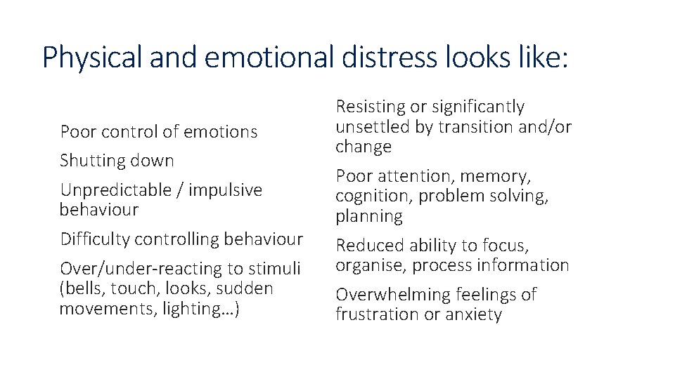 Physical and emotional distress looks like: Poor control of emotions Shutting down Unpredictable /