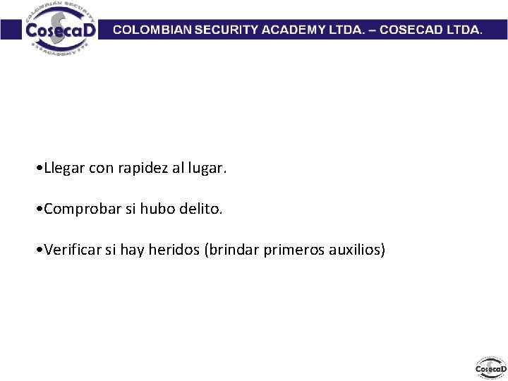  • Llegar con rapidez al lugar. • Comprobar si hubo delito. • Verificar