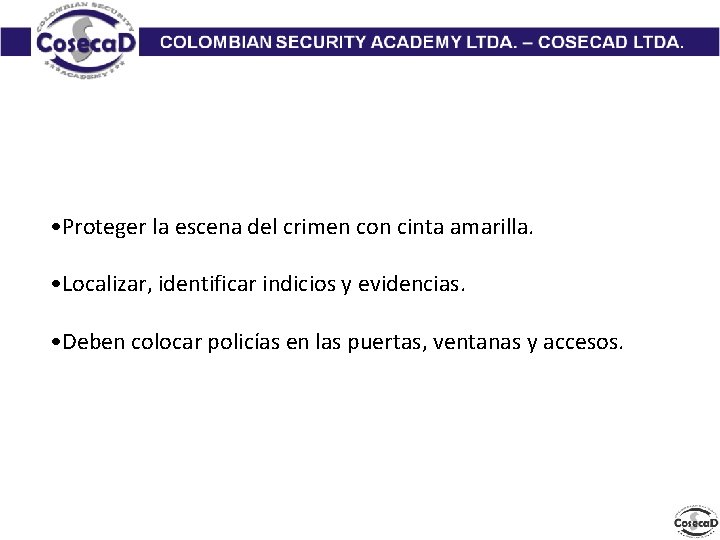  • Proteger la escena del crimen con cinta amarilla. • Localizar, identificar indicios