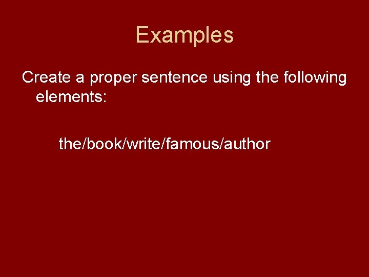 Examples Create a proper sentence using the following elements: the/book/write/famous/author 