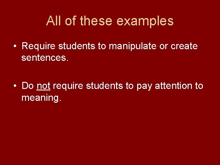 All of these examples • Require students to manipulate or create sentences. • Do