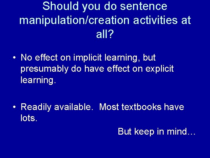 Should you do sentence manipulation/creation activities at all? • No effect on implicit learning,