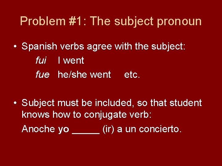 Problem #1: The subject pronoun • Spanish verbs agree with the subject: fui I