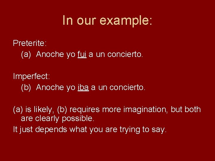In our example: Preterite: (a) Anoche yo fui a un concierto. Imperfect: (b) Anoche