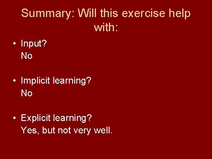 Summary: Will this exercise help with: • Input? No • Implicit learning? No •
