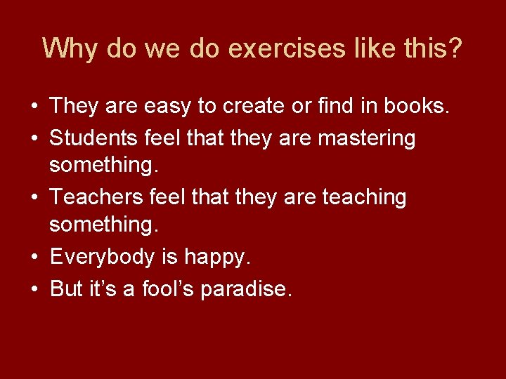 Why do we do exercises like this? • They are easy to create or