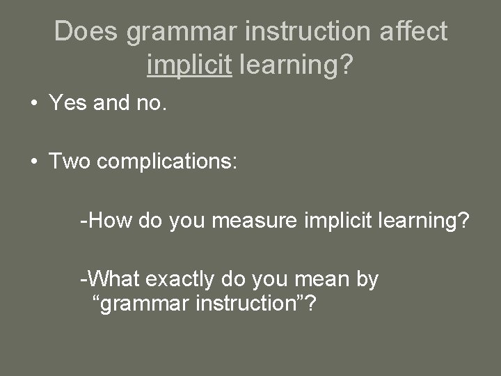 Does grammar instruction affect implicit learning? • Yes and no. • Two complications: -How