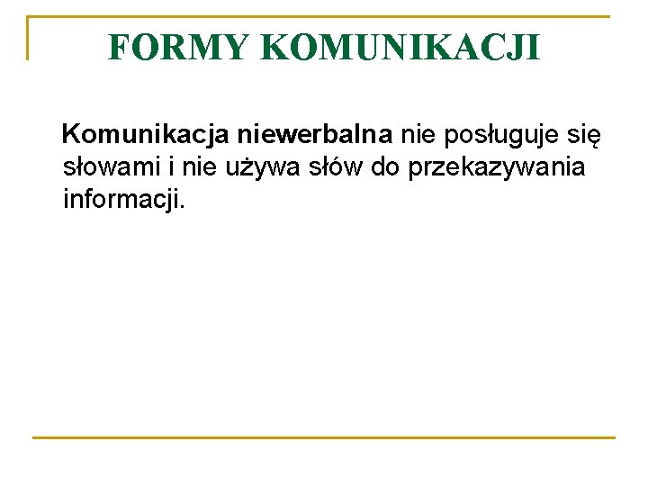 FORMY KOMUNIKACJI Komunikacja niewerbalna nie posługuje się słowami i nie używa słów do przekazywania